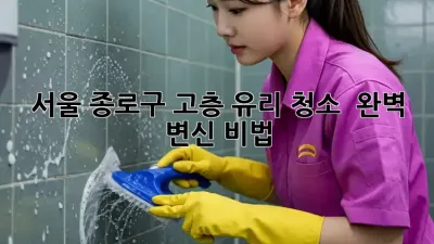 서울 종로구 고층 유리 청소 ✨ 완벽 변신 비법 🏢