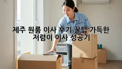 제주 원룸 이사 후기: 꿀팁 가득한 저렴이 이사 성공기!
